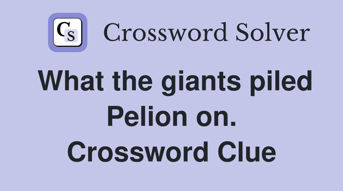 What the giants piled Pelion on. Crossword Clue