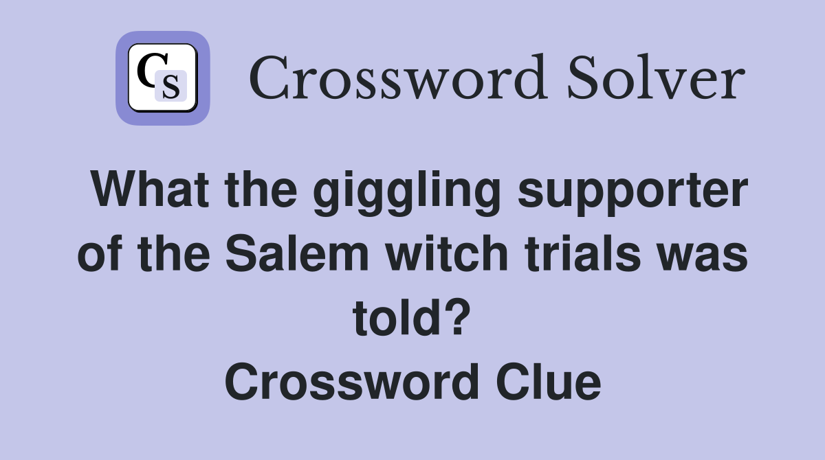 What the giggling supporter of the Salem witch trials was told? Crossword Clue