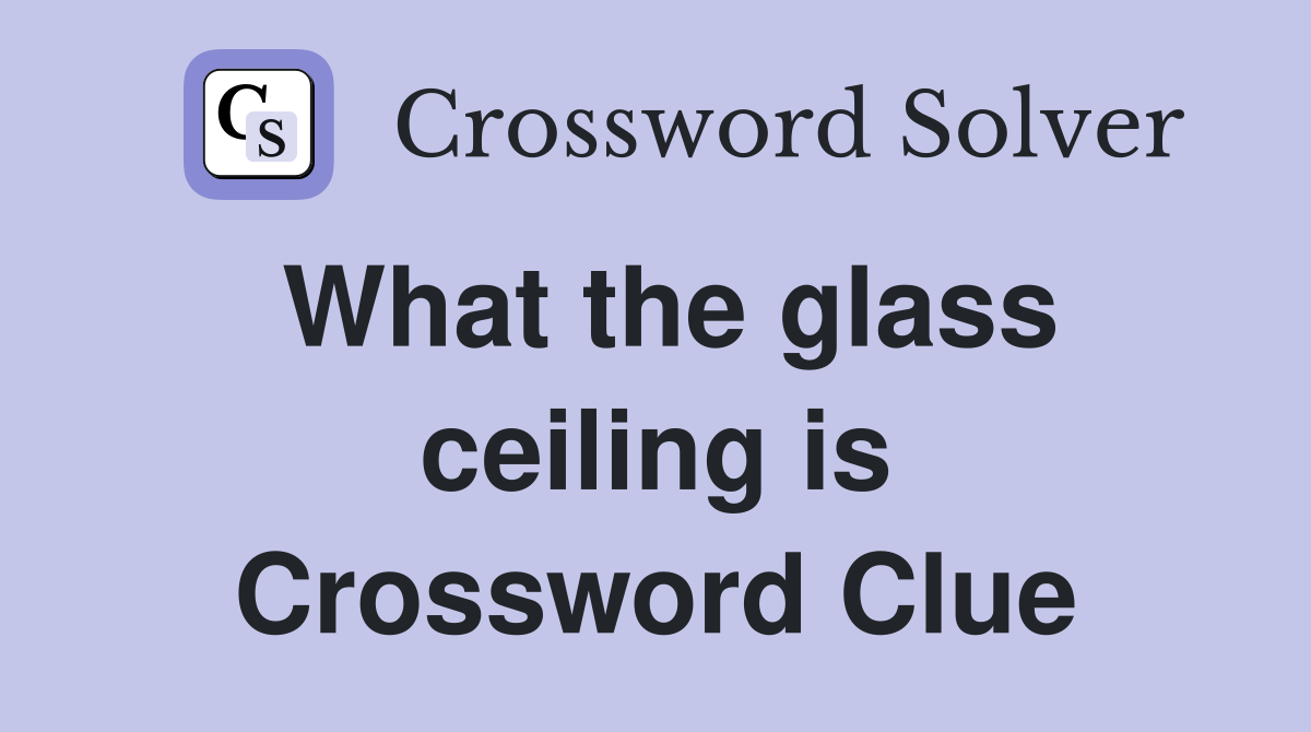 What the glass ceiling is Crossword Clue