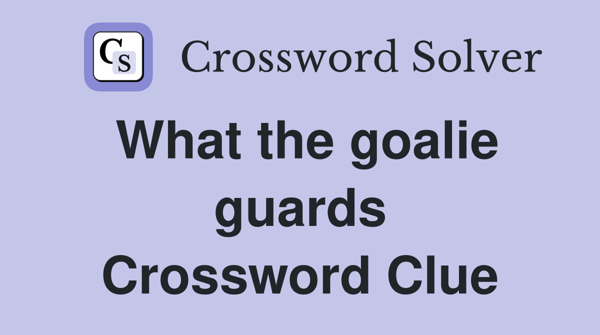 What the goalie guards Crossword Clue