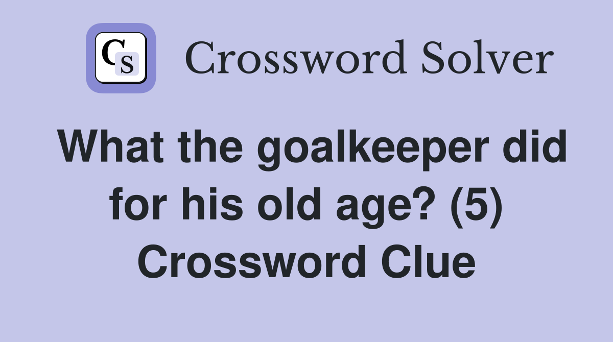 What the goalkeeper did for his old age? (5) Crossword Clue