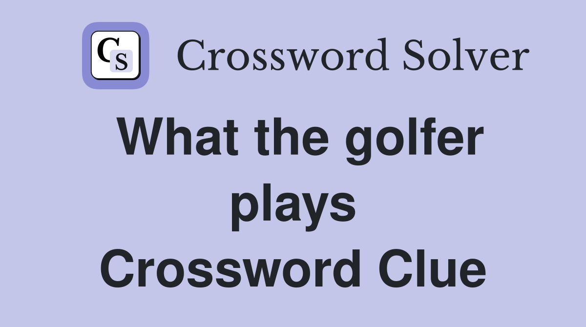 What the golfer plays Crossword Clue