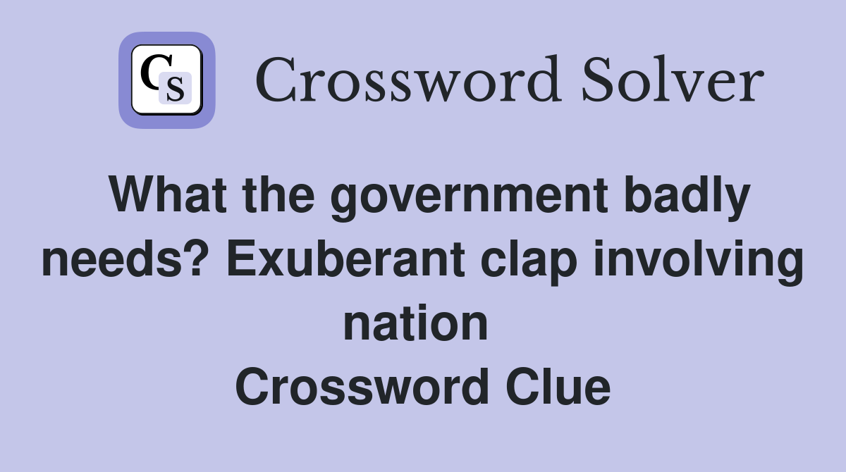 What the government badly needs? Exuberant clap involving nation  Crossword Clue