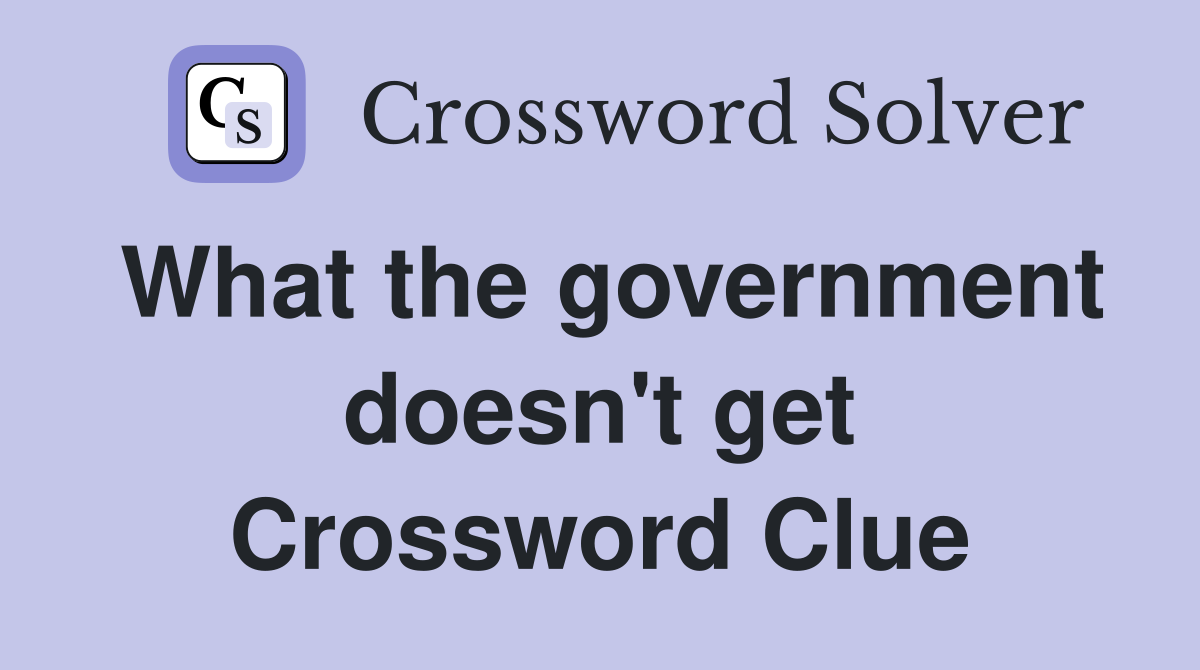 What the government doesn't get Crossword Clue