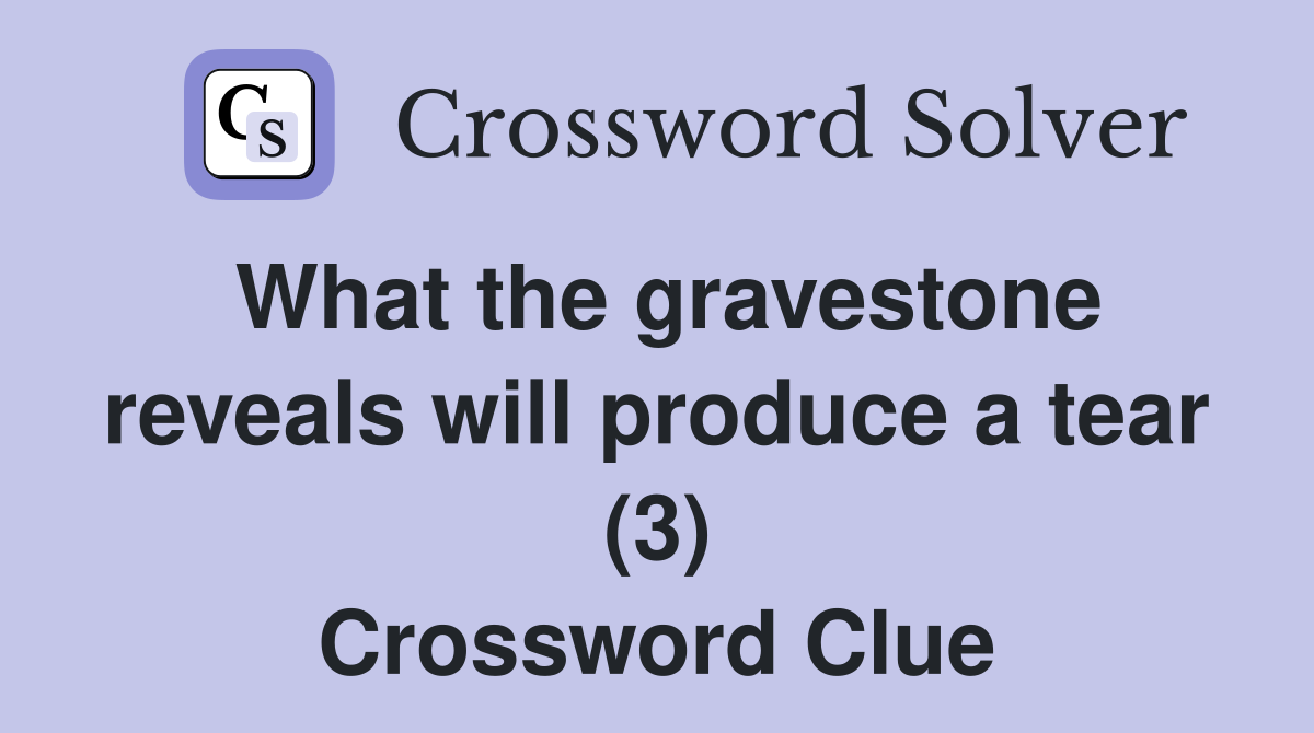 What the gravestone reveals will produce a tear (3) Crossword Clue