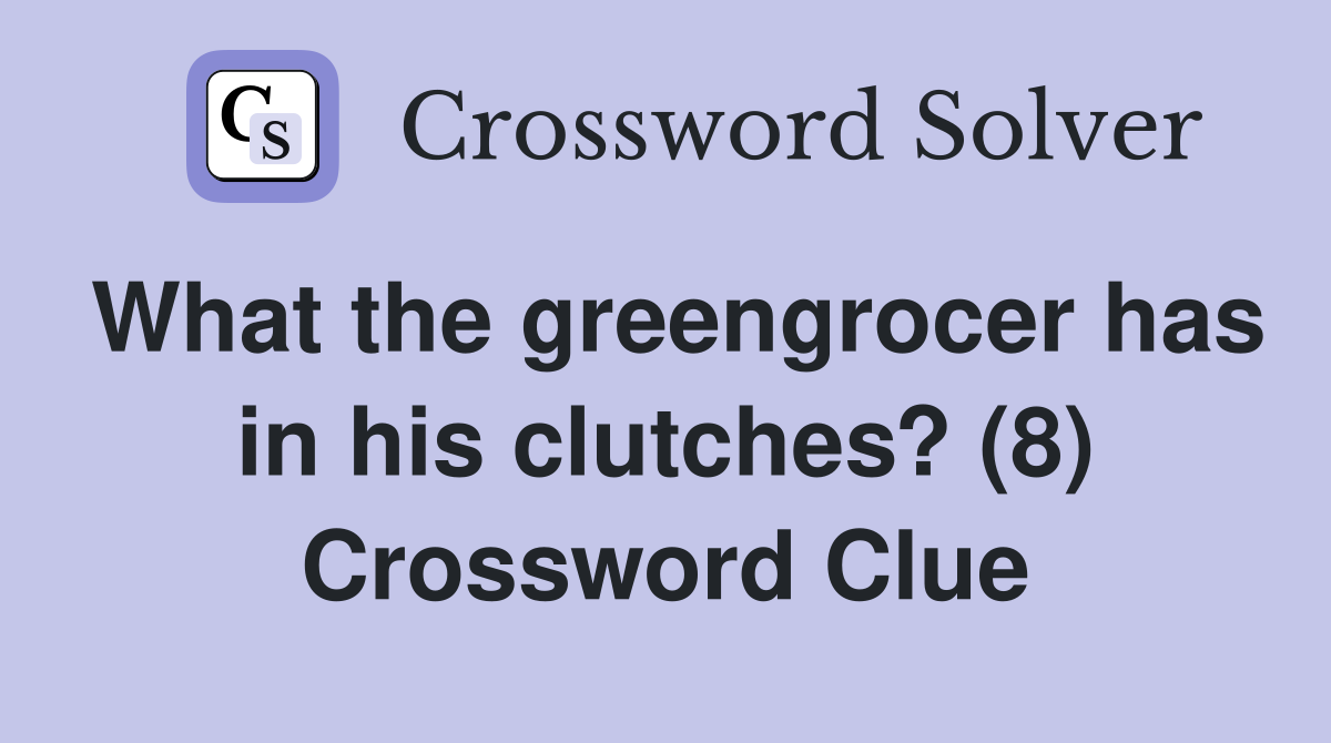 What the greengrocer has in his clutches? (8) Crossword Clue