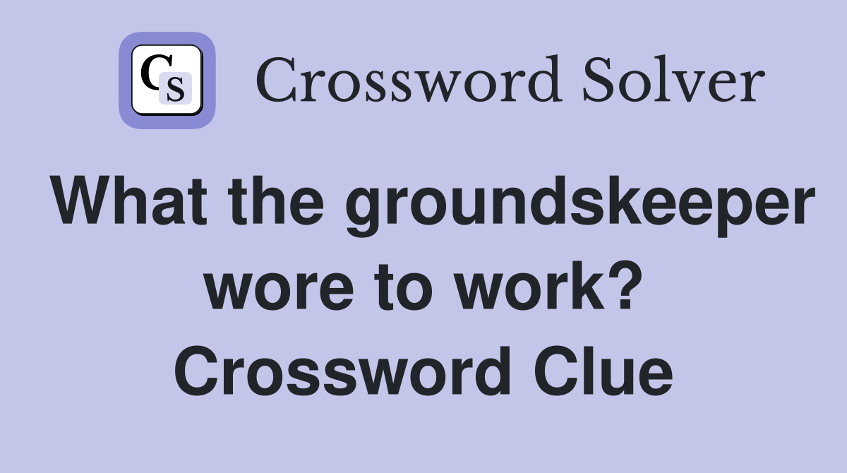 What the groundskeeper wore to work? Crossword Clue