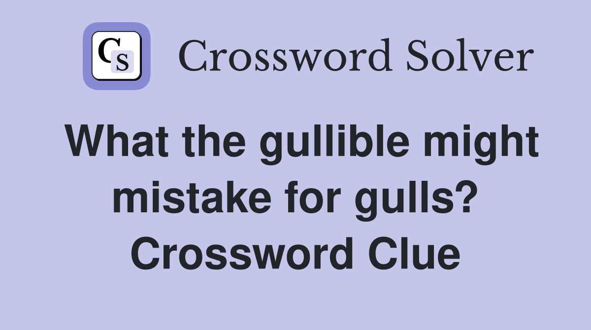 What the gullible might mistake for gulls? Crossword Clue