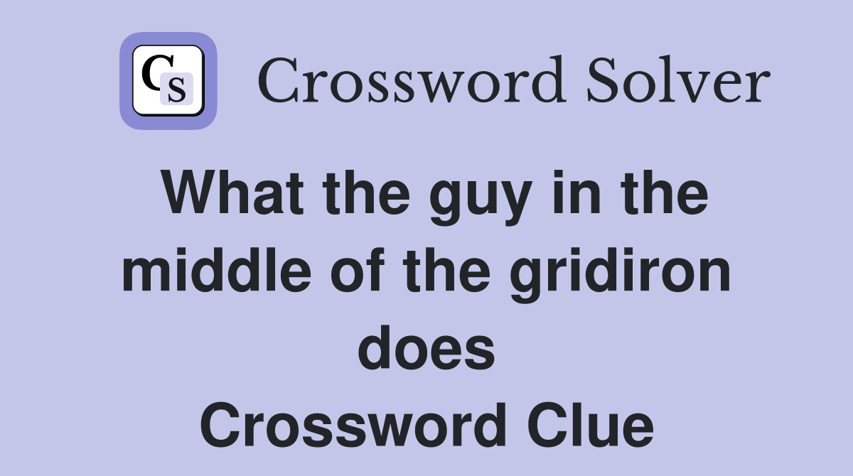 What the guy in the middle of the gridiron does Crossword Clue