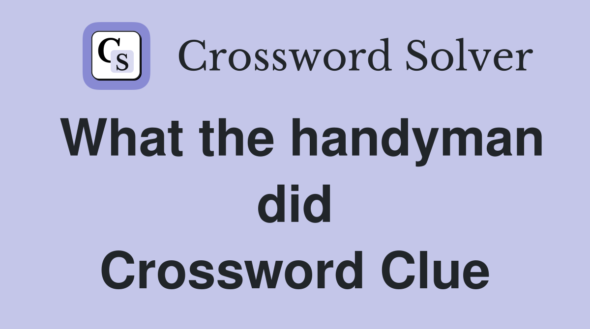What the handyman did Crossword Clue