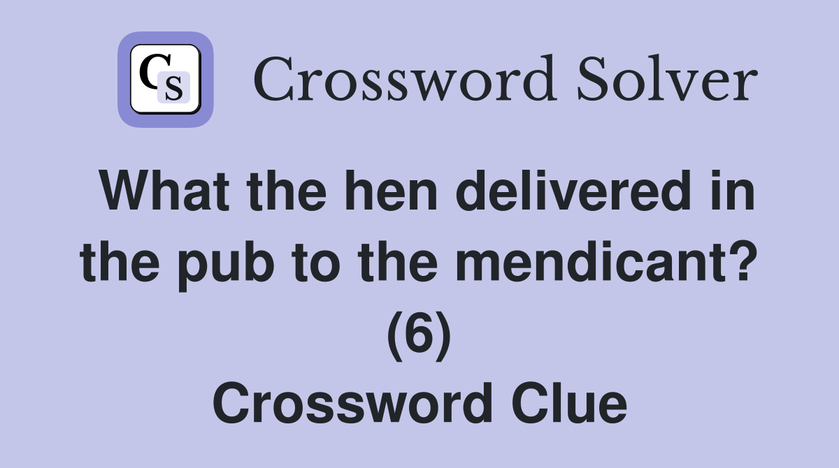 What the hen delivered in the pub to the mendicant? (6) Crossword Clue