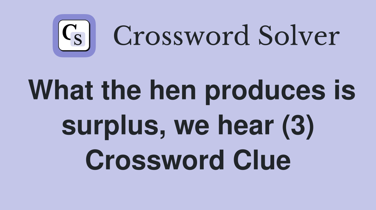 What the hen produces is surplus, we hear (3) Crossword Clue