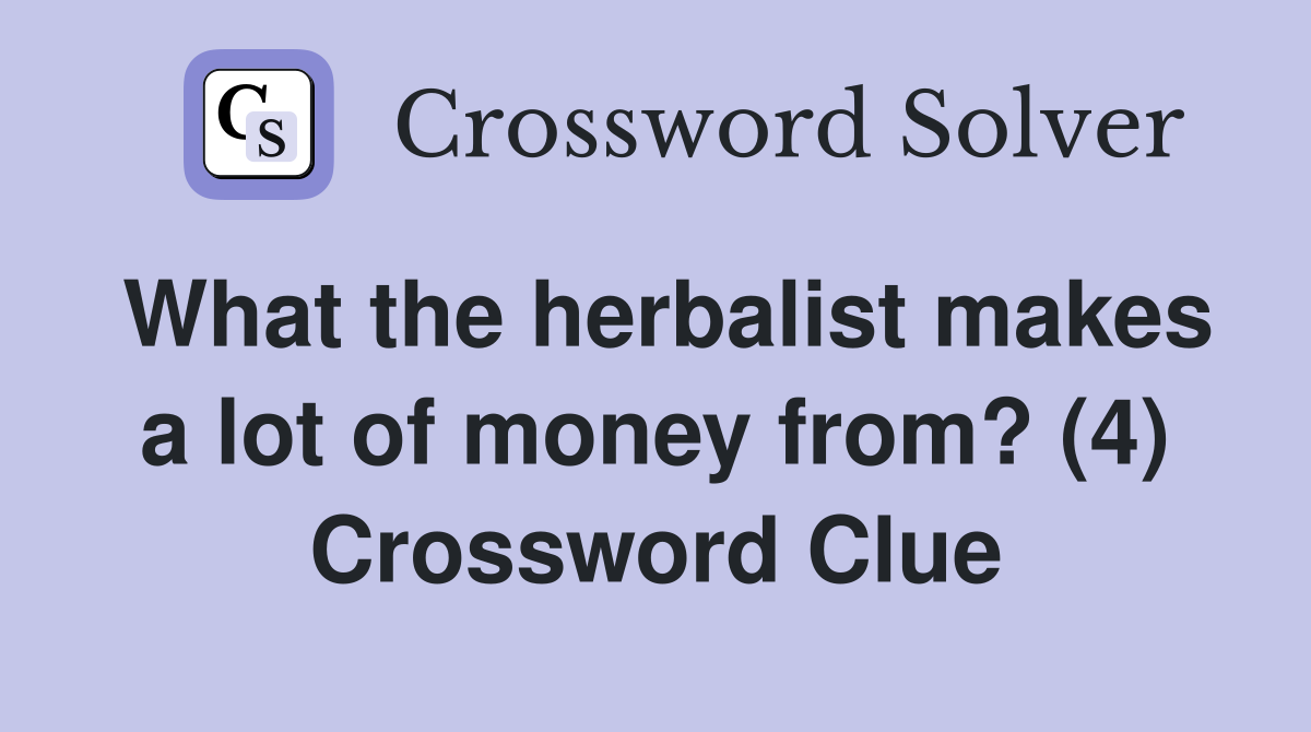 What the herbalist makes a lot of money from? (4) Crossword Clue