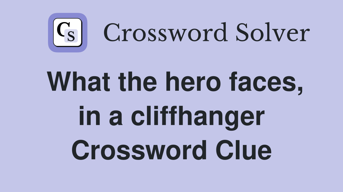 What the hero faces, in a cliffhanger Crossword Clue