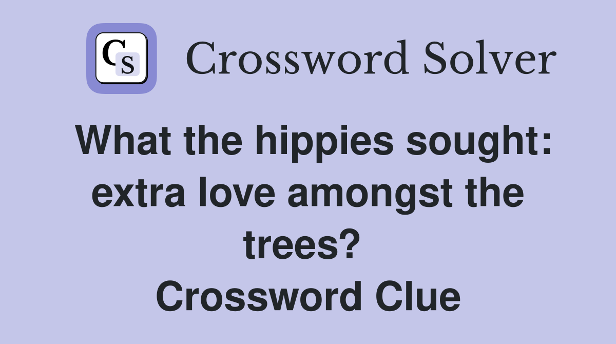 What the hippies sought: extra love amongst the trees?  Crossword Clue