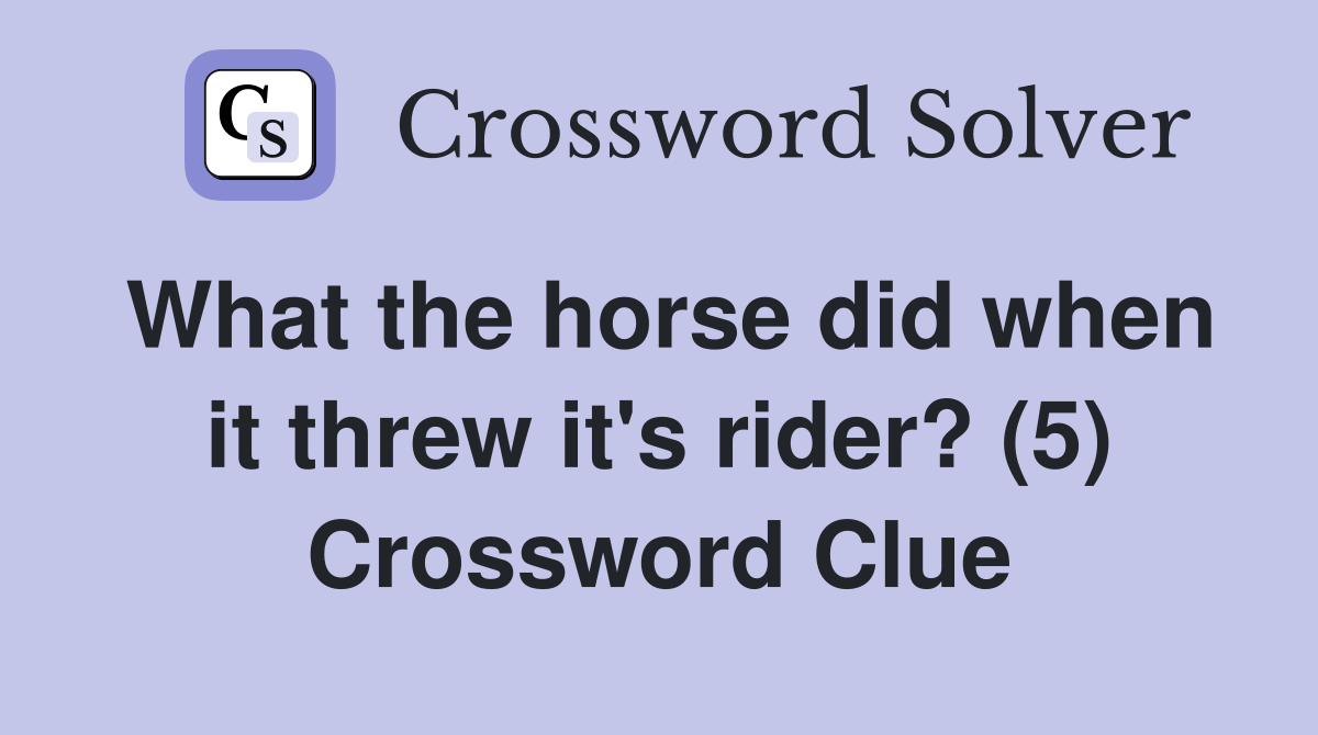 What the horse did when it threw it's rider? (5) Crossword Clue