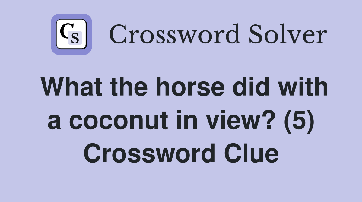 What the horse did with a coconut in view? (5) Crossword Clue