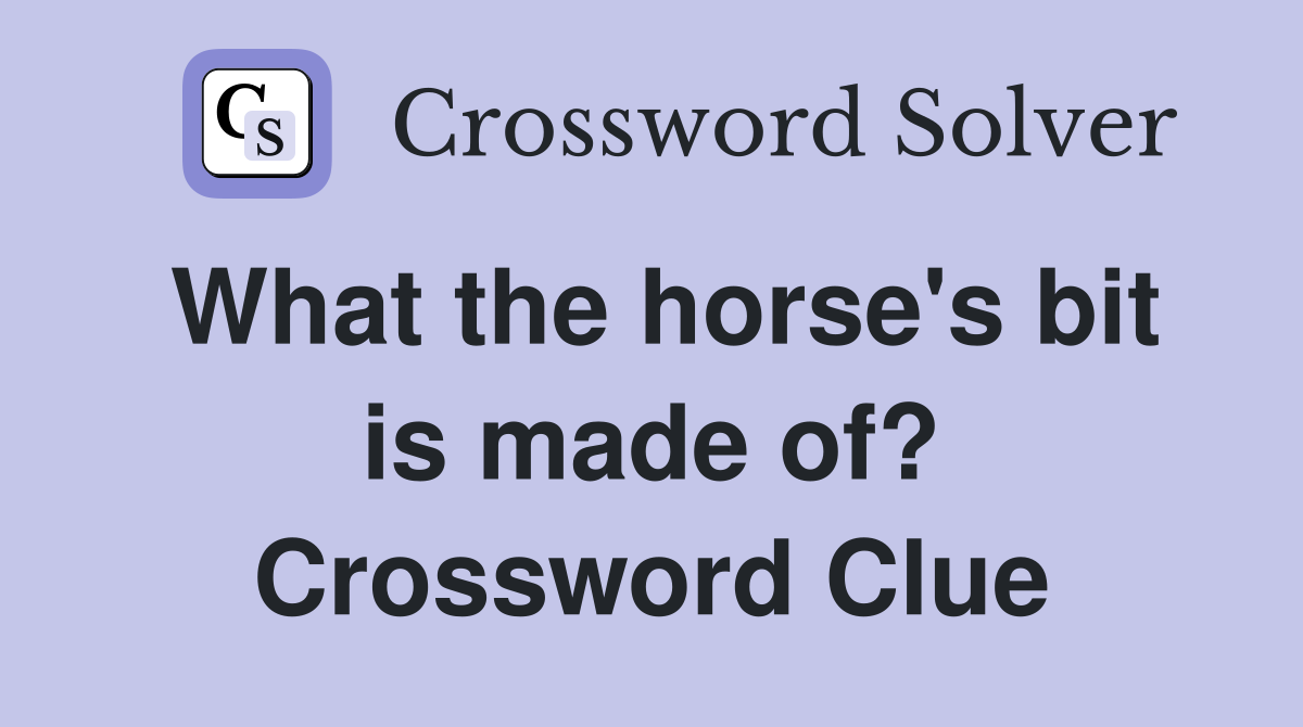 What the horse's bit is made of? Crossword Clue
