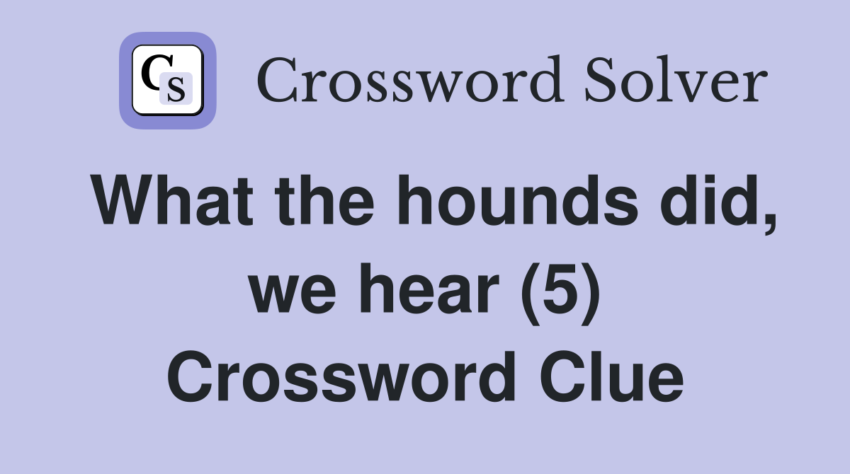 What the hounds did, we hear (5) Crossword Clue