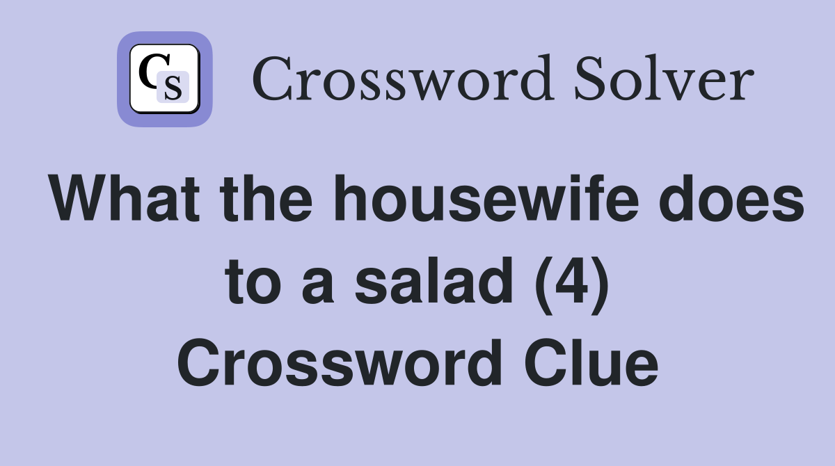What the housewife does to a salad (4) Crossword Clue