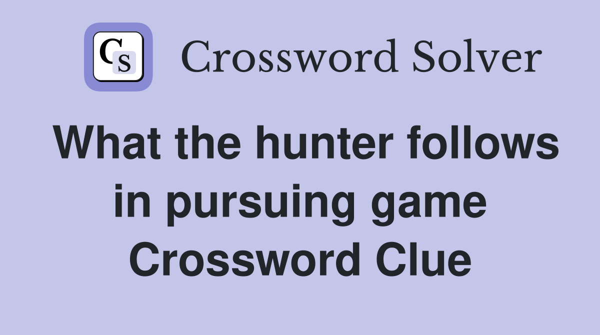What the hunter follows in pursuing game Crossword Clue