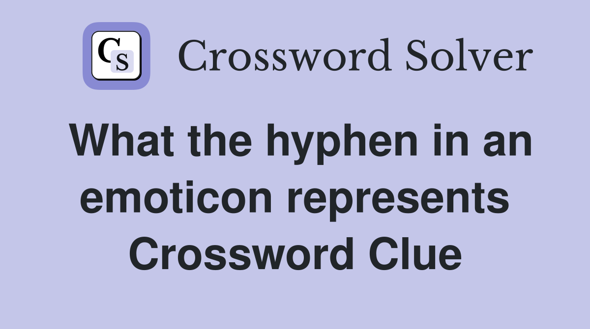 What the hyphen in an emoticon represents Crossword Clue