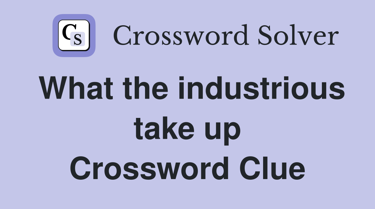 What the industrious take up Crossword Clue