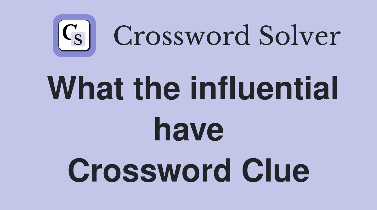 What the influential have Crossword Clue