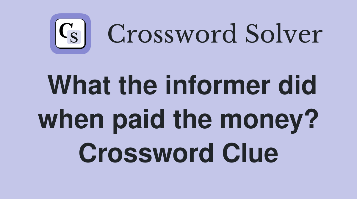 What the informer did when paid the money? Crossword Clue
