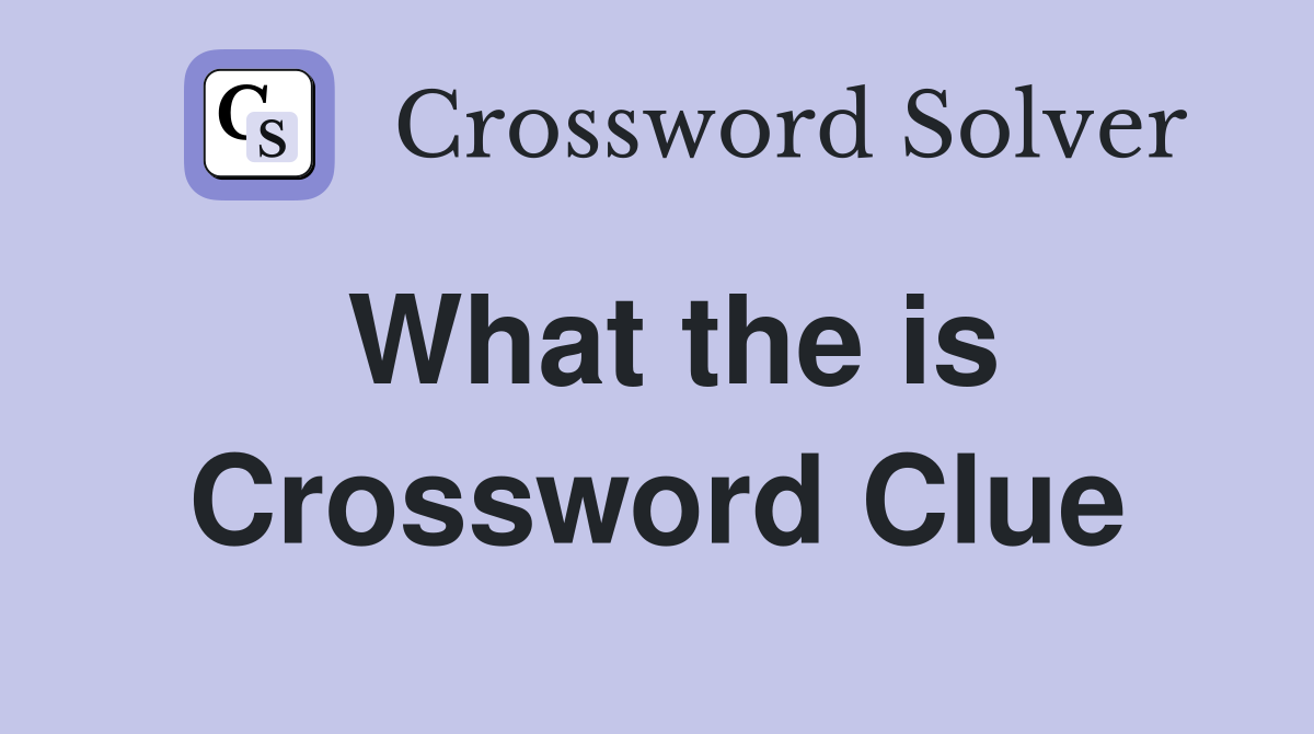 What the is Crossword Clue