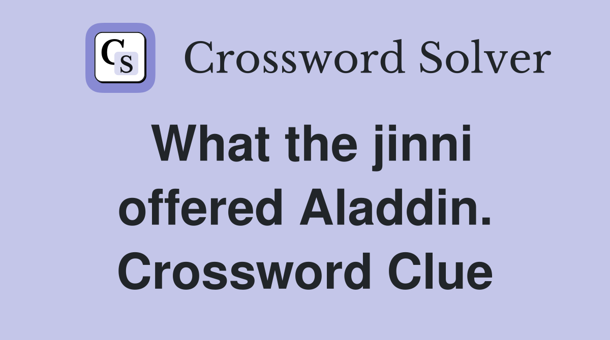 What the jinni offered Aladdin. Crossword Clue