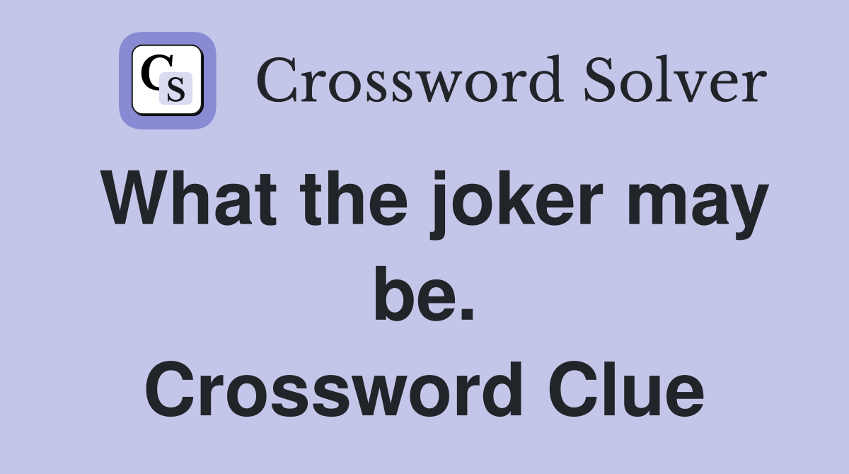 What the joker may be. Crossword Clue