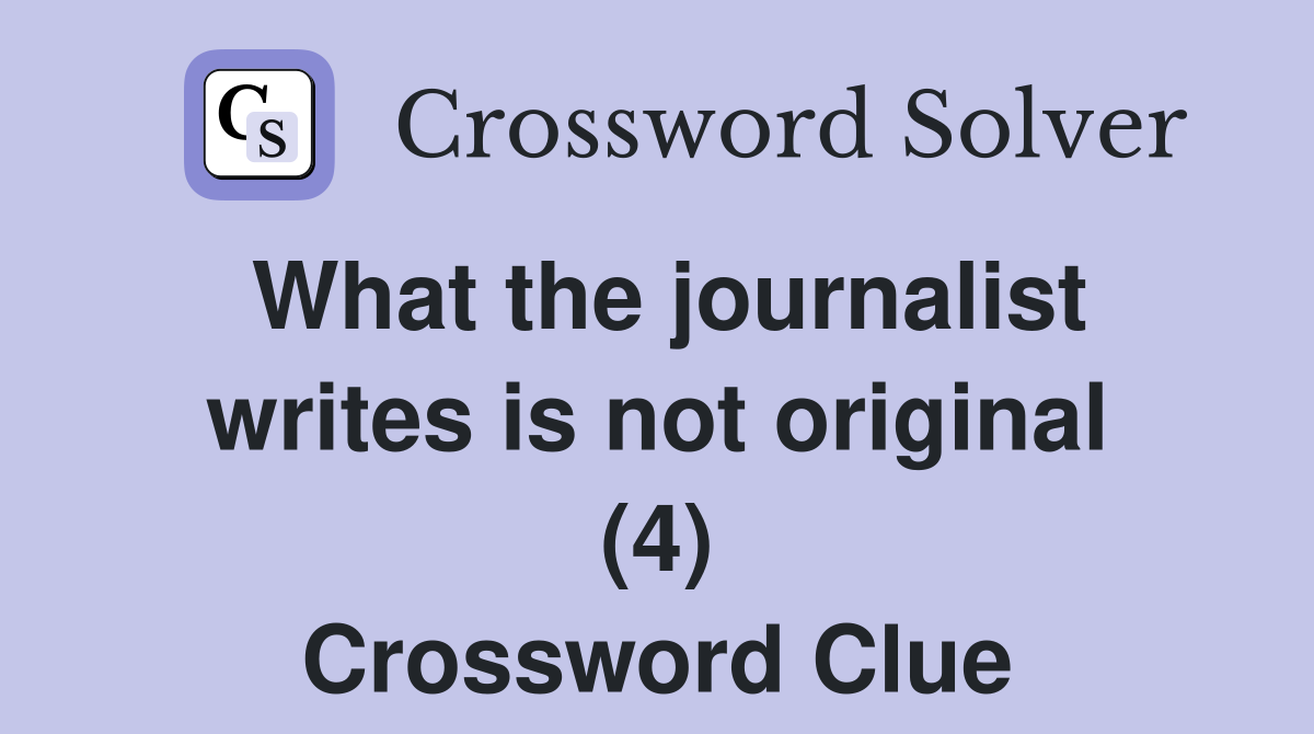 What the journalist writes is not original (4) Crossword Clue