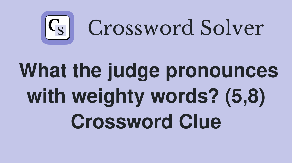What the judge pronounces with weighty words? (5,8) Crossword Clue