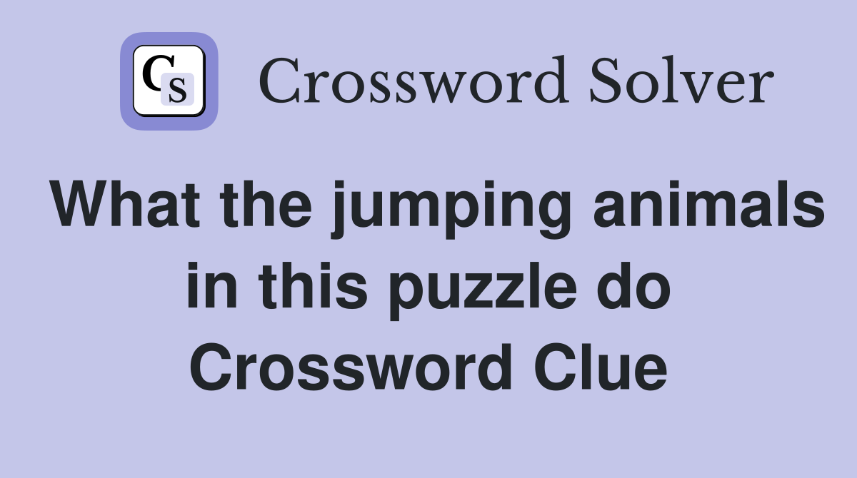 What the jumping animals in this puzzle do Crossword Clue