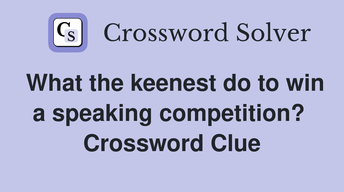 What the keenest do to win a speaking competition?  Crossword Clue