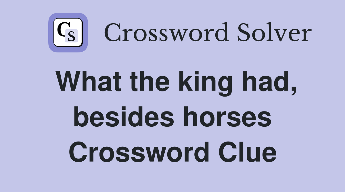 What the king had, besides horses Crossword Clue