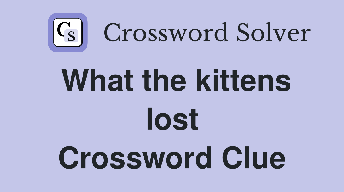 What the kittens lost Crossword Clue