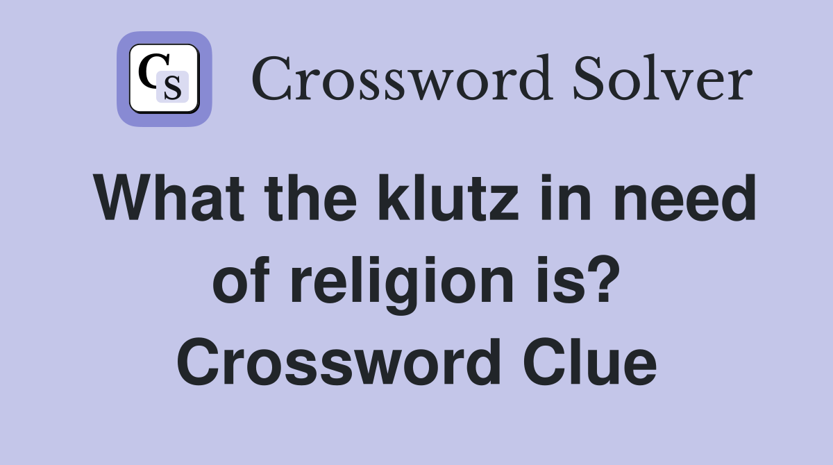 What the klutz in need of religion is? Crossword Clue