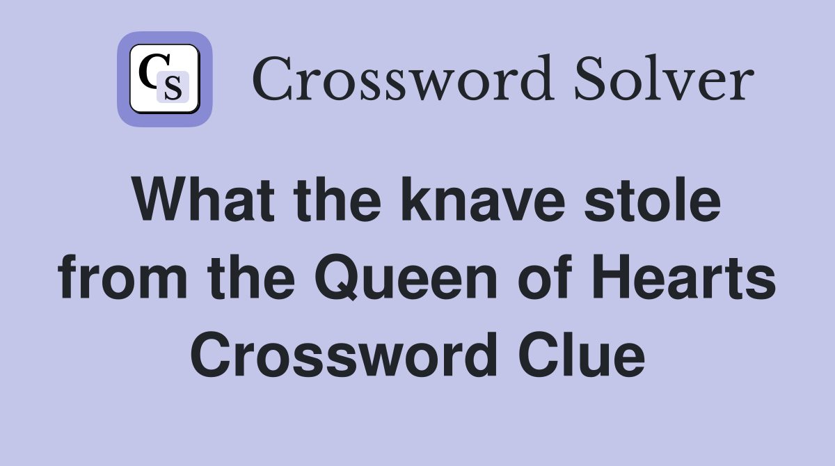 What the knave stole from the Queen of Hearts Crossword Clue