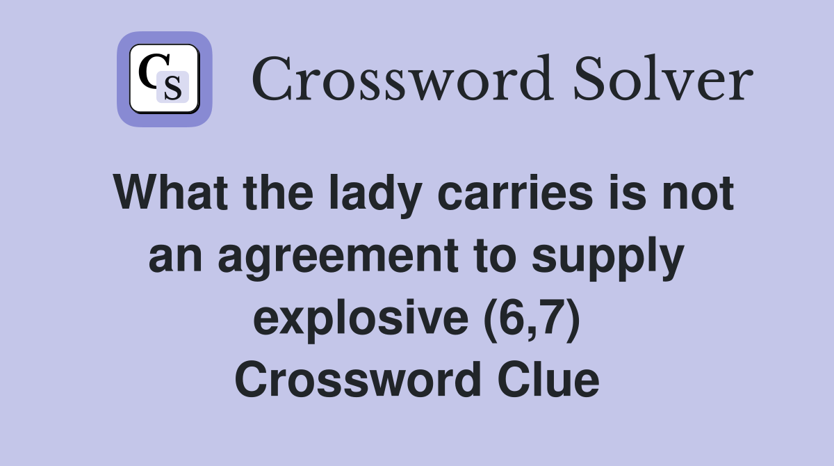 What the lady carries is not an agreement to supply explosive (6,7) Crossword Clue