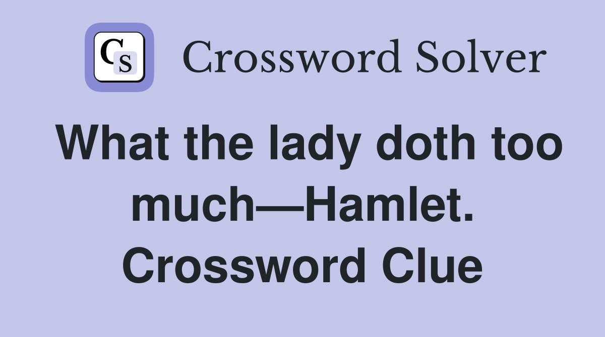 What the lady doth too much—Hamlet. Crossword Clue