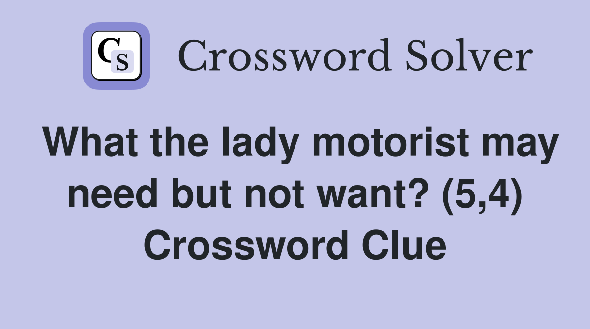 What the lady motorist may need but not want? (5,4) Crossword Clue