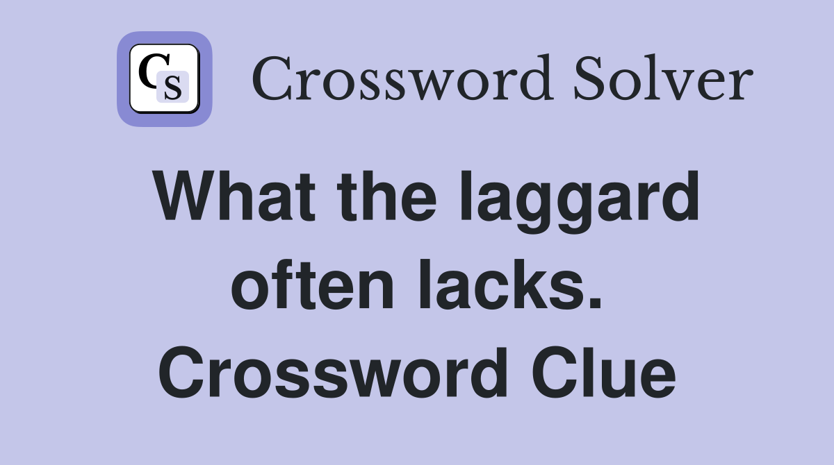 What the laggard often lacks. Crossword Clue
