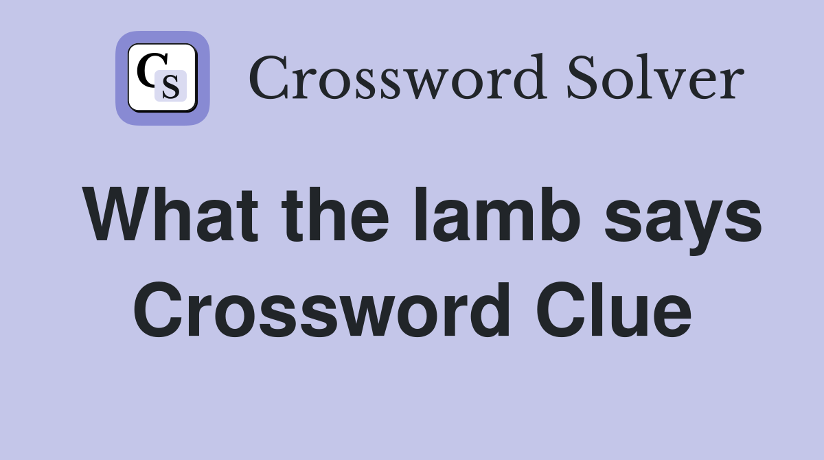 What the lamb says Crossword Clue