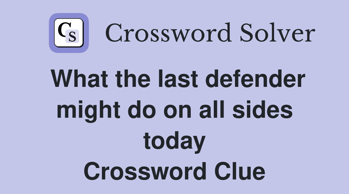 What the last defender might do on all sides today Crossword Clue