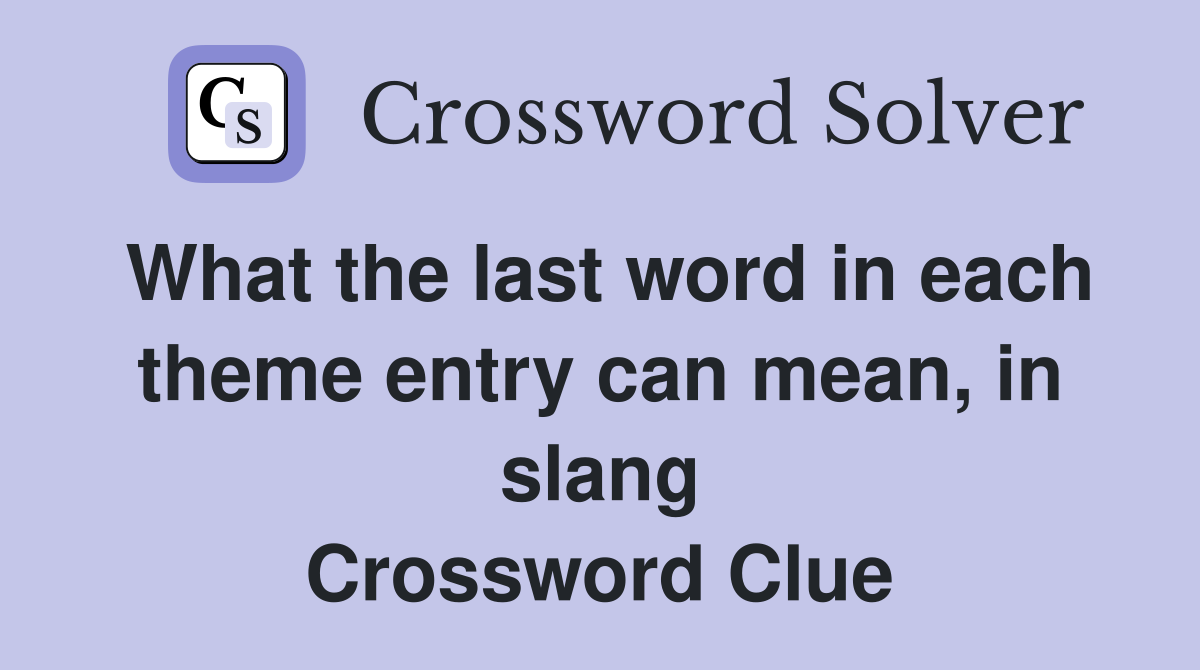 What the last word in each theme entry can mean, in slang Crossword Clue