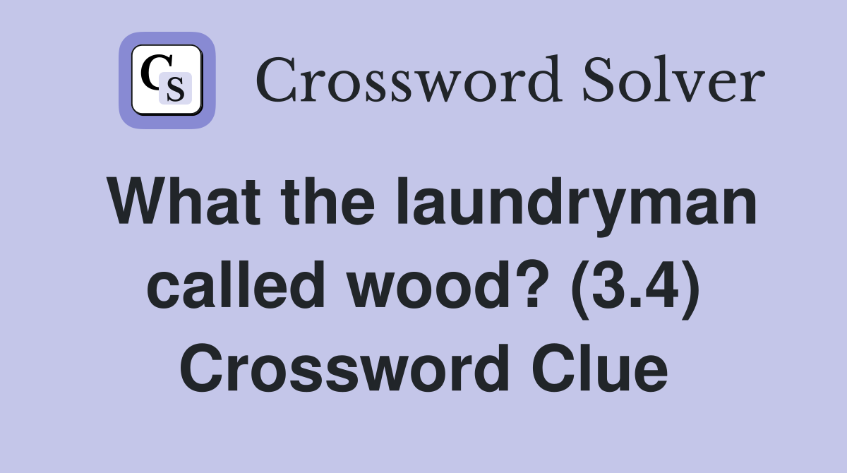 What the laundryman called wood? (3.4) Crossword Clue
