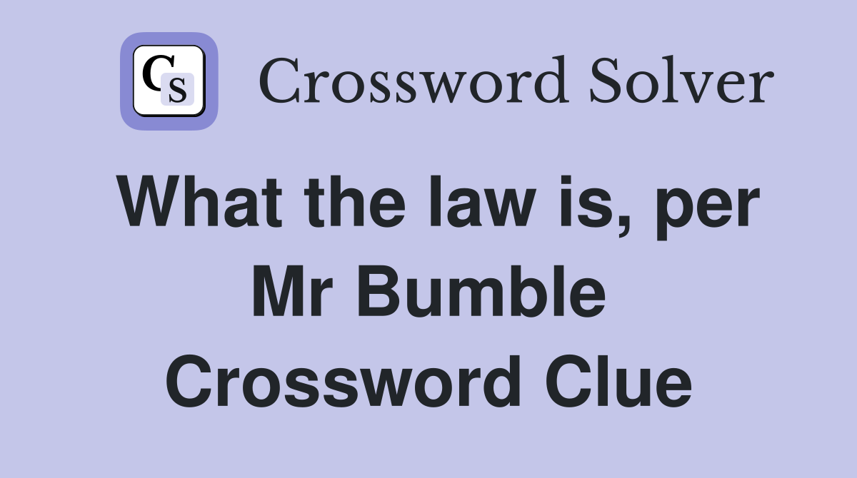 What the law is, per Mr Bumble Crossword Clue