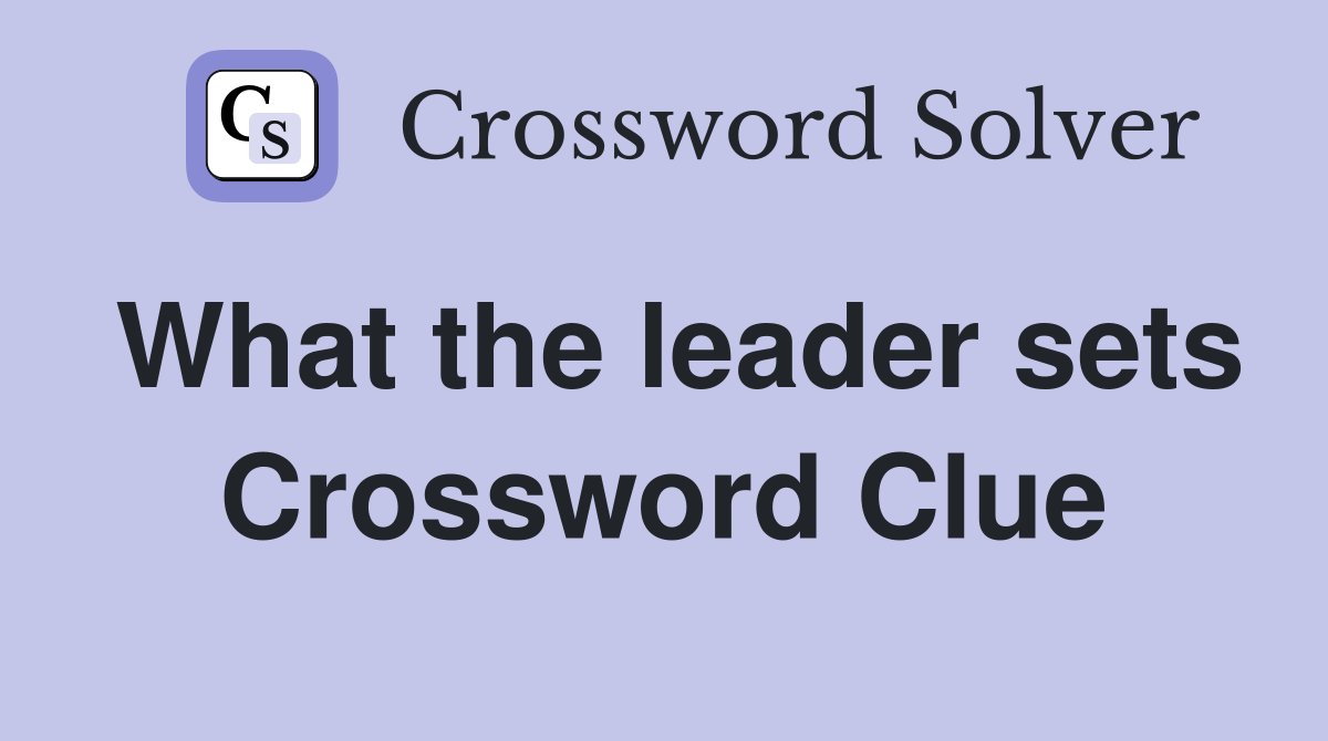 What the leader sets Crossword Clue